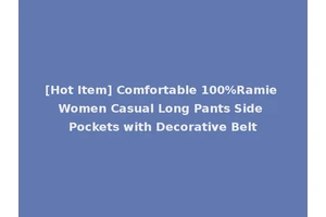 [Hot Item] Comfortable 100%Ramie Women Casual Long Pants Side Pockets with Decorative Belt