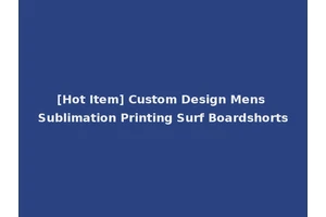 [Hot Item] Custom Design Mens Sublimation Printing Surf Boardshorts