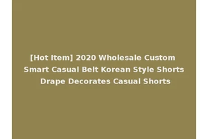 [Hot Item] 2020 Wholesale Custom Smart Casual Belt Korean Style Shorts Drape Decorates Casual Shorts