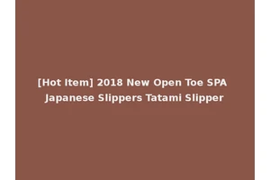 [Hot Item] 2018 New Open Toe SPA Japanese Slippers Tatami Slipper