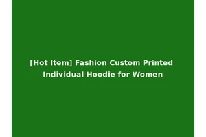 [Hot Item] Fashion Custom Printed Individual Hoodie for Women