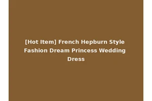 [Hot Item] French Hepburn Style Fashion Dream Princess Wedding Dress