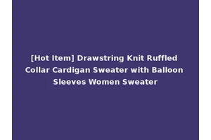 [Hot Item] Drawstring Knit Ruffled Collar Cardigan Sweater with Balloon Sleeves Women Sweater