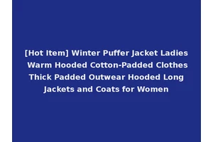 [Hot Item] Winter Puffer Jacket Ladies Warm Hooded Cotton-Padded Clothes Thick Padded Outwear Hooded Long Jackets and Coats for Women