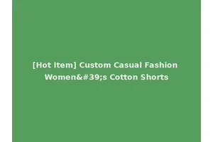 [Hot Item] Custom Casual Fashion Women's Cotton Shorts