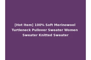 [Hot Item] 100% Soft Merinowool Turtleneck Pullover Sweater Women Sweater Knitted Sweater