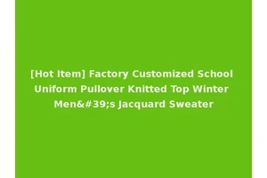 [Hot Item] Factory Customized School Uniform Pullover Knitted Top Winter Men's Jacquard Sweater