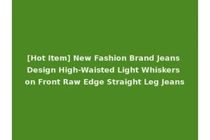 [Hot Item] New Fashion Brand Jeans Design High-Waisted Light Whiskers on Front Raw Edge Straight Leg Jeans