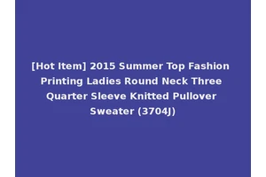 [Hot Item] 2015 Summer Top Fashion Printing Ladies Round Neck Three Quarter Sleeve Knitted Pullover Sweater (3704J)