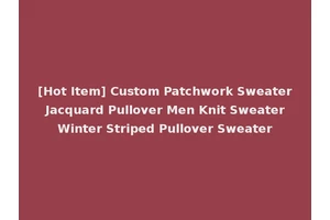 [Hot Item] Custom Patchwork Sweater Jacquard Pullover Men Knit Sweater Winter Striped Pullover Sweater