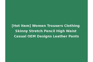 [Hot Item] Women Trousers Clothing Skinny Stretch Pencil High Waist Casual OEM Designs Leather Pants