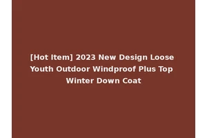 [Hot Item] 2023 New Design Loose Youth Outdoor Windproof Plus Top Winter Down Coat