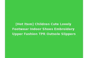 [Hot Item] Children Cute Lovely Footwear Indoor Shoes Embroidery Upper Fashion TPR Outsole Slippers