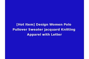 [Hot Item] Design Women Polo Pullover Sweater jacquard Knitting Apparel with Letter