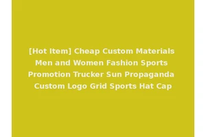 [Hot Item] Cheap Custom Materials Men and Women Fashion Sports Promotion Trucker Sun Propaganda Custom Logo Grid Sports Hat Cap