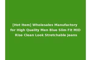 [Hot Item] Wholesales Manufactory for High Quality Men Blue Slim Fit MID Rise Clean Look Stretchable Jeans