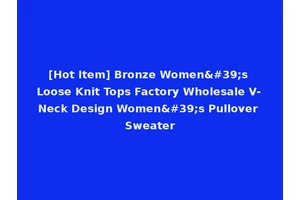 [Hot Item] Bronze Women's Loose Knit Tops Factory Wholesale V-Neck Design Women's Pullover Sweater
