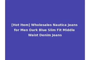 [Hot Item] Wholesales Nautica Jeans for Men Dark Blue Slim Fit Middle Waist Denim Jeans