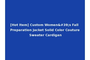 [Hot Item] Custom Women's Fall Preparation Jacket Solid Color Couture Sweater Cardigan