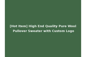 [Hot Item] High End Quality Pure Wool Pullover Sweater with Custom Logo