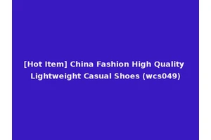 [Hot Item] China Fashion High Quality Lightweight Casual Shoes (wcs049)