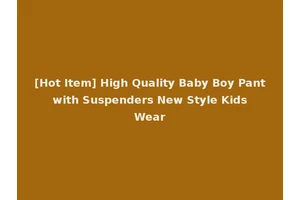 [Hot Item] High Quality Baby Boy Pant with Suspenders New Style Kids Wear