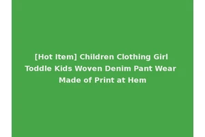 [Hot Item] Children Clothing Girl Toddle Kids Woven Denim Pant Wear Made of Print at Hem