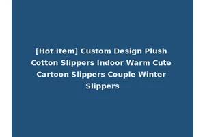 [Hot Item] Custom Design Plush Cotton Slippers Indoor Warm Cute Cartoon Slippers Couple Winter Slippers