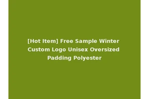 [Hot Item] Free Sample Winter Custom Logo Unisex Oversized Padding Polyester