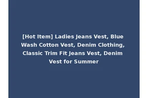 [Hot Item] Ladies Jeans Vest, Blue Wash Cotton Vest, Denim Clothing, Classic Trim Fit Jeans Vest, Denim Vest for Summer
