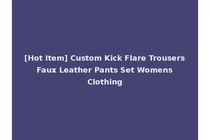 [Hot Item] Custom Kick Flare Trousers Faux Leather Pants Set Womens Clothing