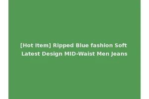 [Hot Item] Ripped Blue fashion Soft Latest Design MID-Waist Men Jeans