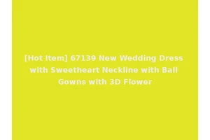 [Hot Item] 67139 New Wedding Dress with Sweetheart Neckline with Ball Gowns with 3D Flower