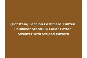 [Hot Item] Fashion Cashmere Knitted Poullover Stand-up Collar Cotton Sweater with Striped Pattern