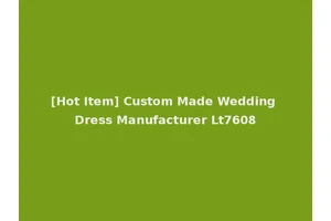 [Hot Item] Custom Made Wedding Dress Manufacturer Lt7608