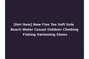 [Hot Item] New Five Toe Soft Sole Beach Water Casual Outdoor Climbing Fishing Swimming Shoes
