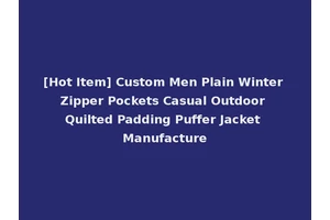 [Hot Item] Custom Men Plain Winter Zipper Pockets Casual Outdoor Quilted Padding Puffer Jacket Manufacture