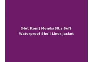 [Hot Item] Men's Soft Waterproof Shell Liner Jacket