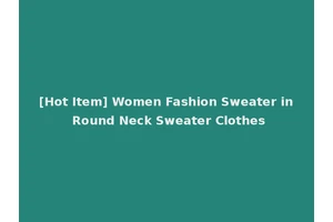 [Hot Item] Women Fashion Sweater in Round Neck Sweater Clothes