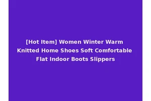 [Hot Item] Women Winter Warm Knitted Home Shoes Soft Comfortable Flat Indoor Boots Slippers
