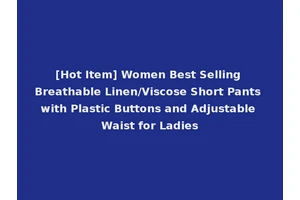 [Hot Item] Women Best Selling Breathable Linen/Viscose Short Pants with Plastic Buttons and Adjustable Waist for Ladies