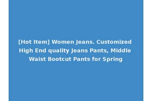 [Hot Item] Women Jeans. Customized High End quality Jeans Pants, Middle Waist Bootcut Pants for Spring