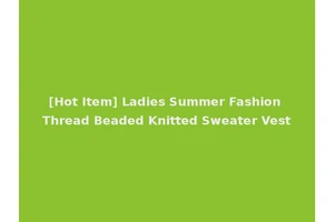 [Hot Item] Ladies Summer Fashion Thread Beaded Knitted Sweater Vest