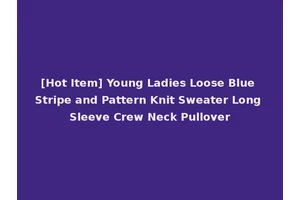 [Hot Item] Young Ladies Loose Blue Stripe and Pattern Knit Sweater Long Sleeve Crew Neck Pullover