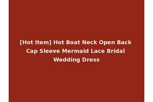 [Hot Item] Hot Boat Neck Open Back Cap Sleeve Mermaid Lace Bridal Wedding Dress