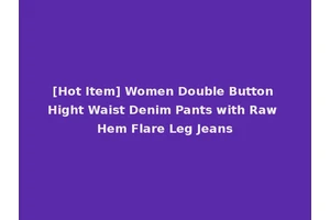 [Hot Item] Women Double Button Hight Waist Denim Pants with Raw Hem Flare Leg Jeans