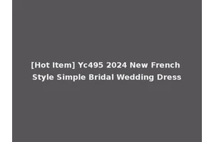 [Hot Item] Yc495 2024 New French Style Simple Bridal Wedding Dress