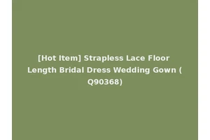 [Hot Item] Strapless Lace Floor Length Bridal Dress Wedding Gown (Q90368)