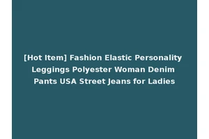 [Hot Item] Fashion Elastic Personality Leggings Polyester Woman Denim Pants USA Street Jeans for Ladies