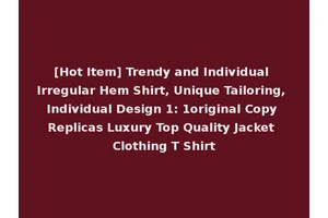 [Hot Item] Trendy and Individual Irregular Hem Shirt, Unique Tailoring, Individual Design 1: 1original Copy Replicas Luxury Top Quality Jacket Clothing T Shirt